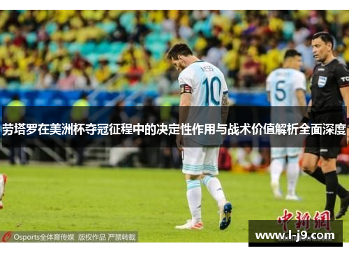 劳塔罗在美洲杯夺冠征程中的决定性作用与战术价值解析全面深度