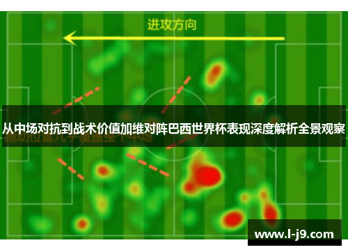 从中场对抗到战术价值加维对阵巴西世界杯表现深度解析全景观察