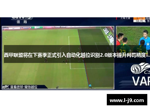 西甲联盟将在下赛季正式引入自动化越位识别2.0版本提升判罚精度