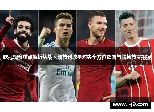欧冠观赛重点解析从战术细节到球星对决全方位指南与临场节奏把握