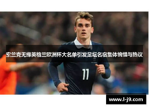 索兰克无缘英格兰欧洲杯大名单引发足坛名宿集体惋惜与热议