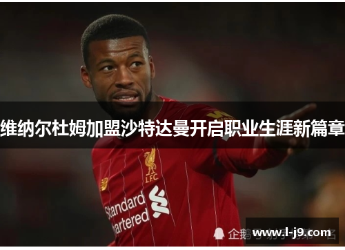 维纳尔杜姆加盟沙特达曼开启职业生涯新篇章 维纳尔杜姆加盟沙特达曼开启职业生涯新篇章
