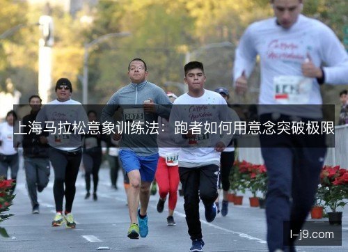上海马拉松意象训练法：跑者如何用意念突破极限